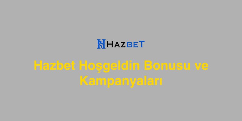 Hazbet Hoşgeldin Bonusu ve Kampanyaları