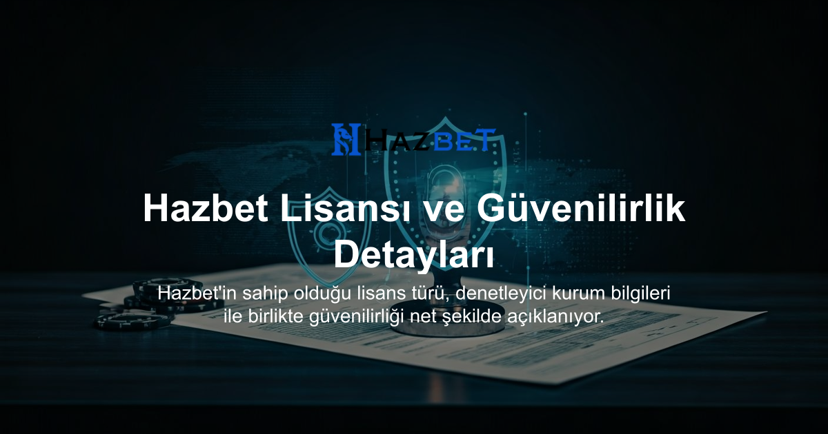 Hazbet Lisansı ve Güvenilirlik Detayları