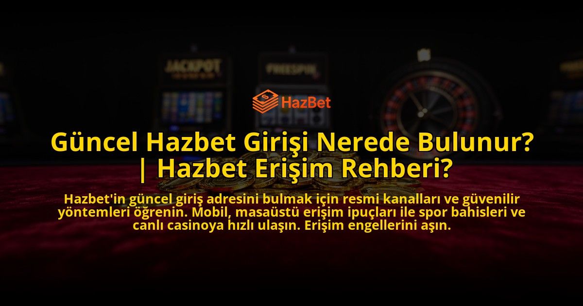 Guncel-Hazbet-Girisi-Nerede-Bulunur-Hazbet-Erisim-Rehberi-overlay-1776640238.jpg